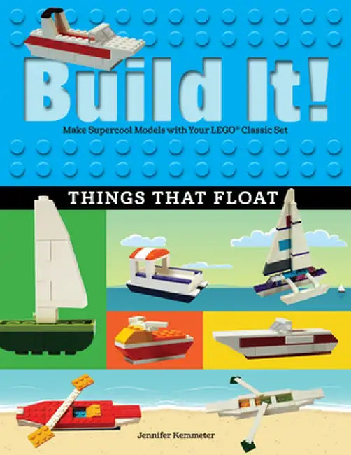 Build It! Things That Float: Make Supercool Models with Your Favorite Lego(r) Parts by Jennifer Kemmeter