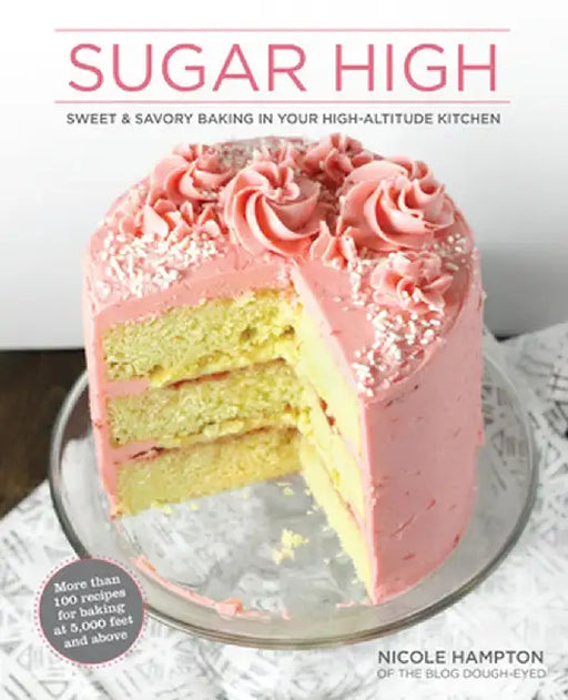 Sugar High: Sweet and Savory Recipes from Your High-Altitude Kitchen by Nicole Hampton
