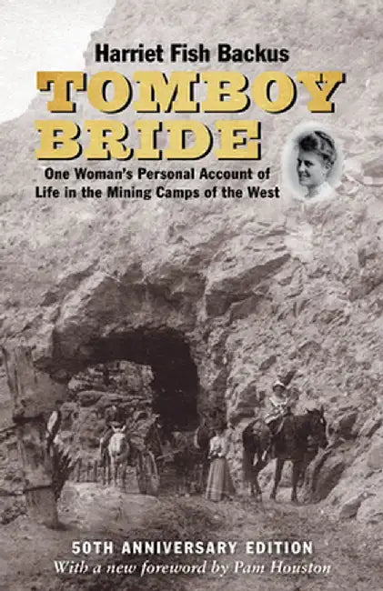 Tomboy Bride, 50th Anniversary Edition: A Woman's Personal Account of Life in Mining Camps of the West by Harriet Fish Backus
