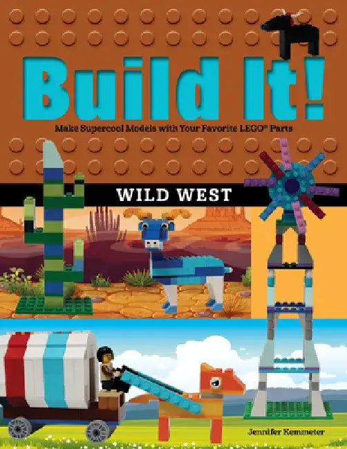 Build It! Wild West: Make Supercool Models with Your Favorite Lego(r) Parts by Kemmeter Jennifer