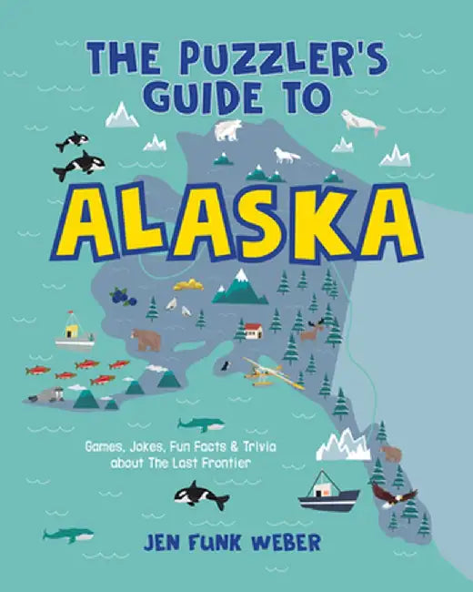 The Puzzler's Guide to Alaska: Games, Jokes, Fun Facts & Trivia about the Last Frontier State by Jen Funk Weber