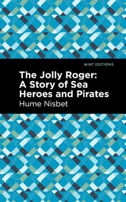 The Jolly Roger: A Story of Sea Heroes and Pirates by Hume Nisbet