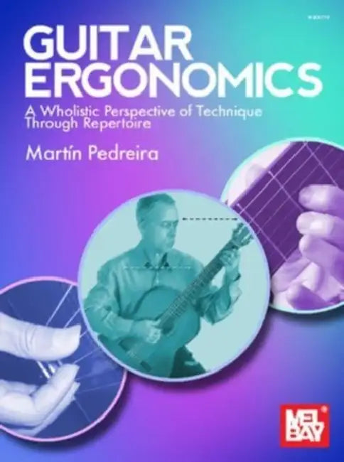 Guitar Ergonomics a Wholistic Perspective of Technique Through Repertoire by Martin Pedreira