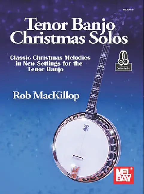 Tenor Banjo Christmas Solos Classic Christmas Melodies in New Settings for the Tenor Banjo by Rob MacKillop
