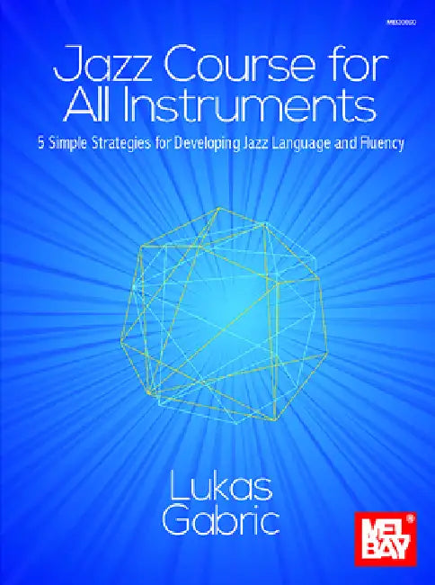 Jazz Course for All Instruments 5 Simple Strategies for Developing Jazz Language and Fluency by Lukas Garbric