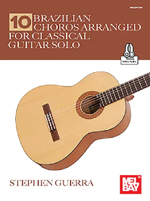 10 Brazilian Choros Arranged for Classical Guitar Solo by Stephen Guerra