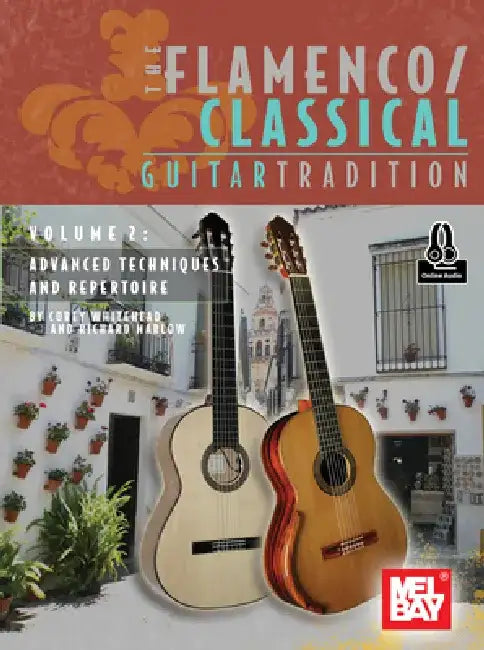 The Flamenco/Classical Guitar Tradition, Volume 2 Advanced Techniques and Repertoire by Corey Whithead