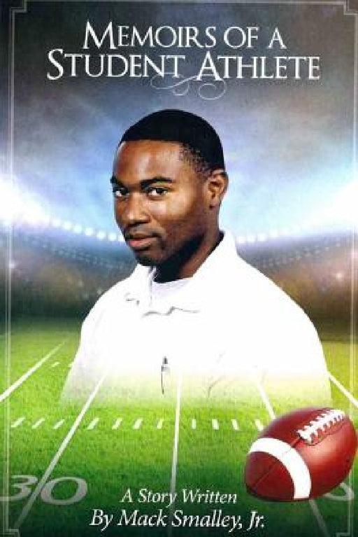 Memoirs Of A Student Athlete by Jr. Smalley Mack