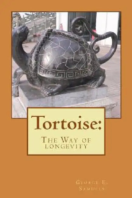 Tortoise: : The Way of longevity by George E. Samuels