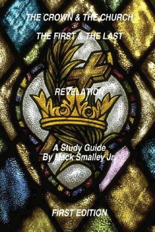 The Crown & the Church the First & the Last Revelation: A Study Guide by Jr. Smalley Mack