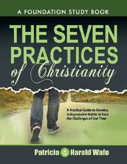 The Seven practice of Christianity: A practical guide to develop seven indispensable habits to face the challenges of our time by Patricia Wafo
