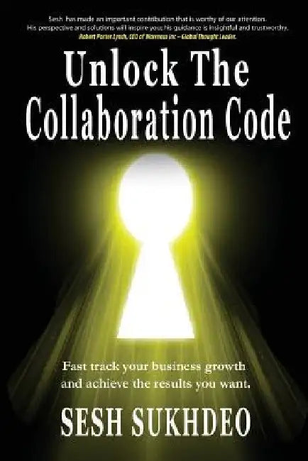 Unlock the Collaboration Code: Enhancing Personal and Business Growth by Sesh Sukhdeo