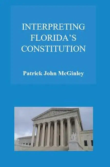 Interpreting Florida's Constitution by Patrick John McGinley