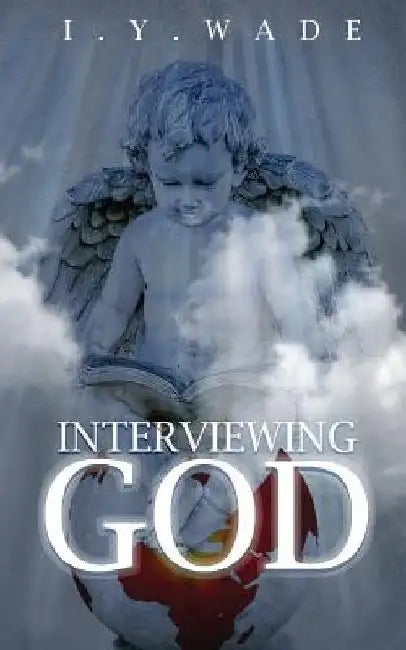 Interviewing God by I. y. Wade