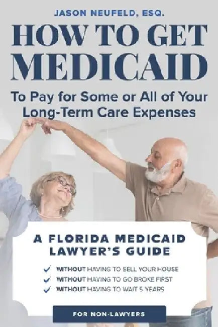 How to get Medicaid to pay for some or ALL of your long-term care expenses: without having to wait 5 years; without having to sell your house; and wit by Jason Neufeld