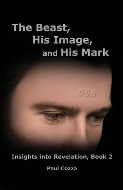 The Beast, His Image, and His Mark: Insights Into Revelation, Book 2 by Paul Cozza