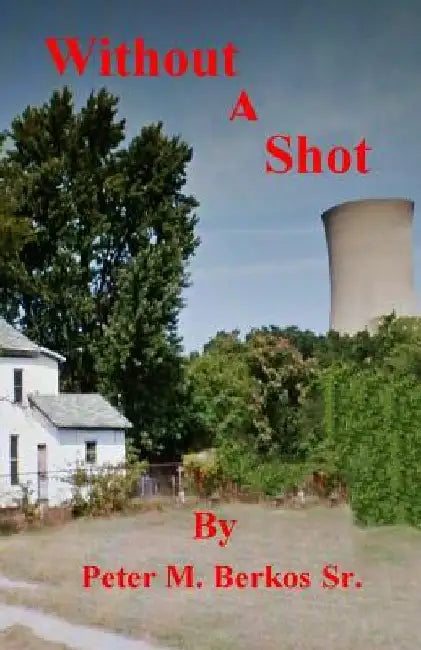 Without A Shot by Peter M. Berkos Sr