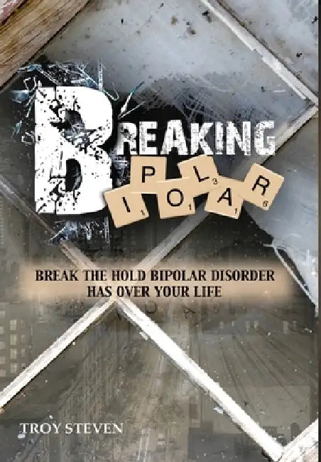 Breaking Bipolar by Troy Steven