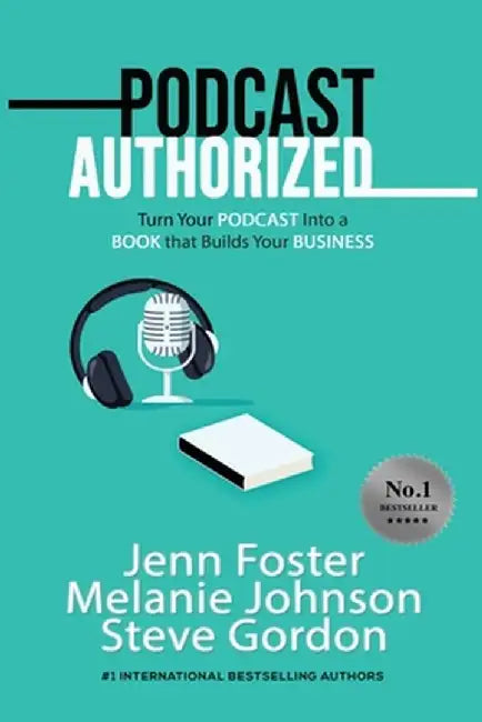 Podcast Authorized: Turn Your Podcast Into a Book That Builds Your Business: Turn Your Podcast Into a Book That Builds Your Business: Turn by Jenn Foster