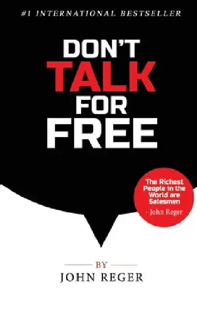 Don't Talk For Free: Step by Step, Selling and Closing Tools by John Reger