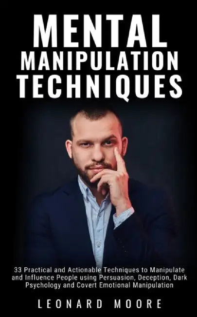 Mental Manipulation Techniques: 33 Practical and Actionable Techniques to Manipulate and Influence by Moore, Leonard