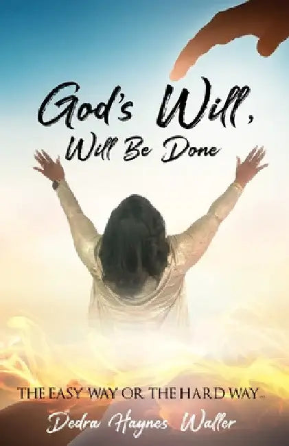 God's Will, Will Be Done by Dedra Haynes-Waller