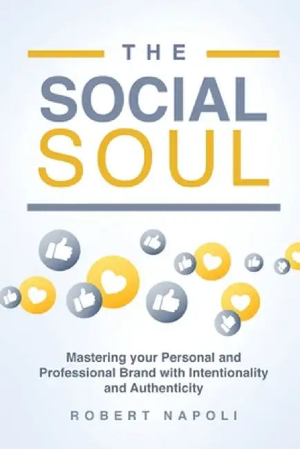 The Social Soul: Mastering Your Personal and Professional Brand with Intentionality and Authenticity by Robert Napoli