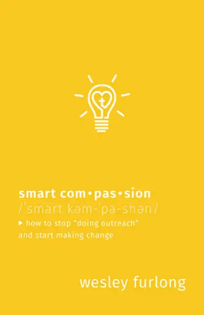 Smart Compassion: How to Stop "Doing Outreach" and Start Making Change by Wesley Furlong
