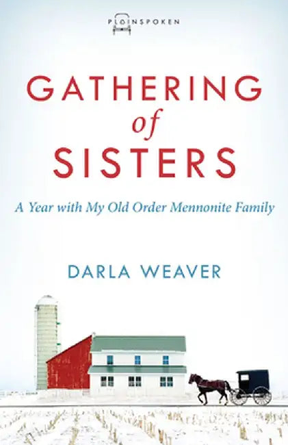 Gathering of Sisters: A Year with My Old Order Mennonite Family by Darla Weaver
