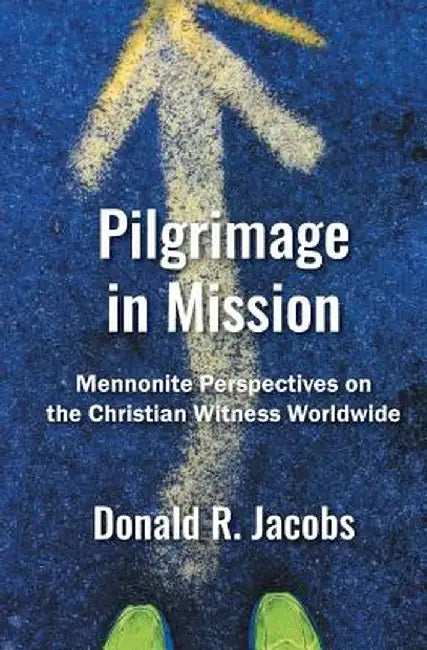 Pilgrimage in Mission: Mennonite Perspectives on the Christian Witness Worldwide by Donald R. Jacobs