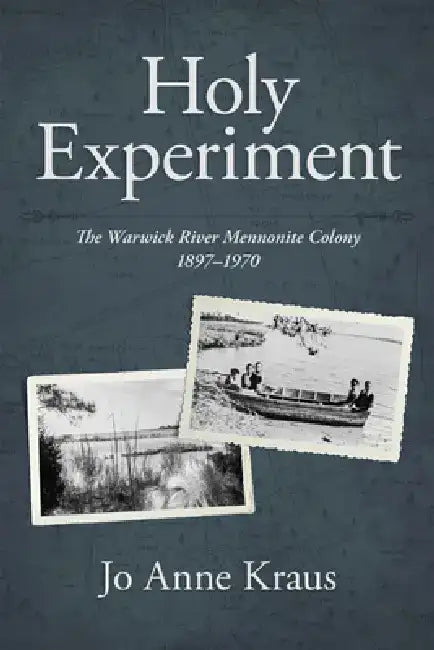 Holy Experiment: The Warwick River Mennonite Colony, 1897-1970 by Jo Anne Kraus