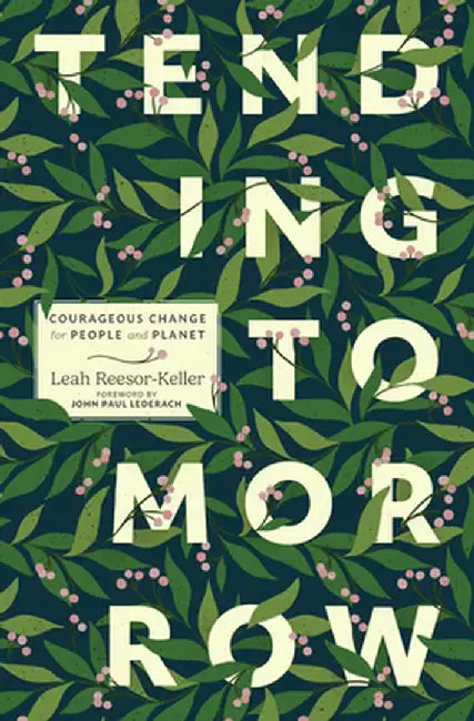 Tending Tomorrow: Courageous Change for People and Planet by Leah Reesor-Keller
