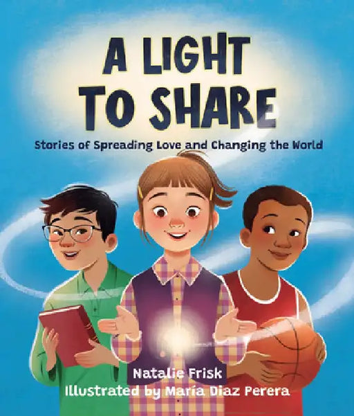 A Light to Share: Stories of Spreading Love and Changing the World by Natalie Frisk