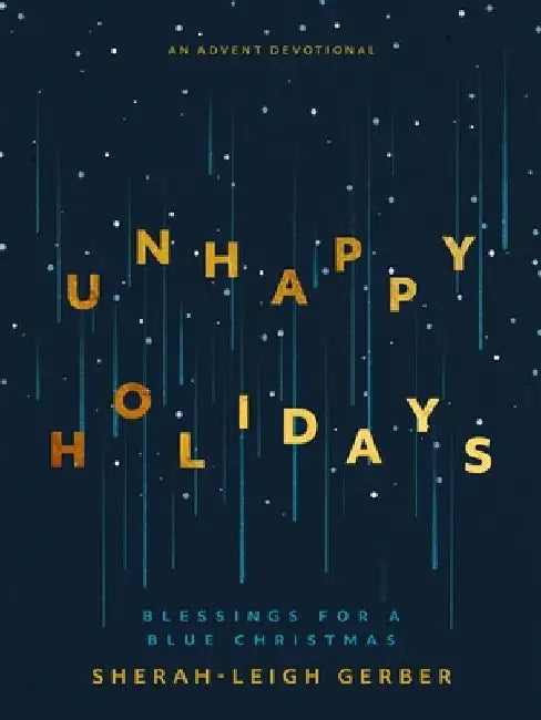 Unhappy Holidays: Blessings for a Blue Christmas by Sherah-Leigh Gerber