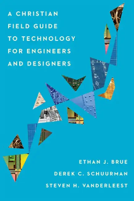 A Christian Field Guide to Technology for Engineers and Designers by Ethan J. Brue