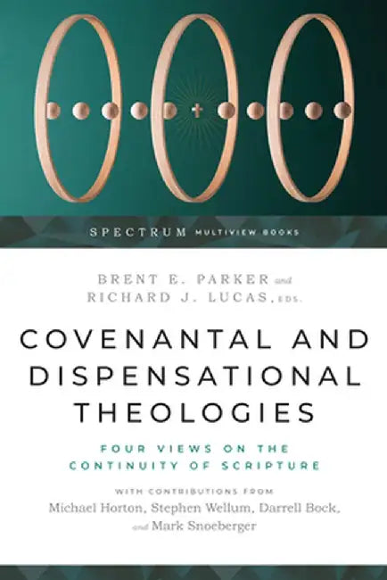 Covenantal and Dispensational Theologies: Four Views on the Continuity of Scripture by Brent E. Parker