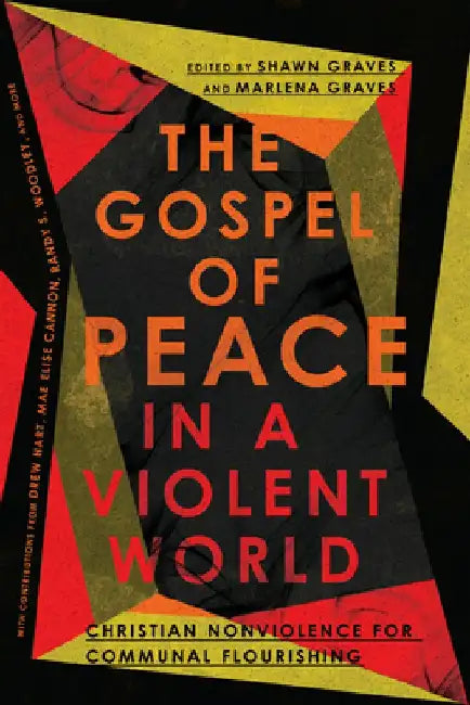 The Gospel of Peace in a Violent World: Christian Nonviolence for Communal Flourishing by Shawn Graves