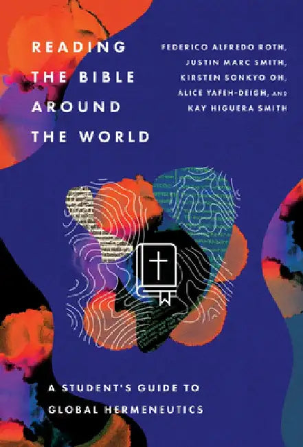 Reading the Bible Around the World: A Student's Guide to Global Hermeneutics by Federico Alfredo Roth