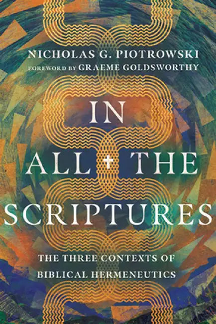 In All the Scriptures: The Three Contexts of Biblical Hermeneutics by Nicholas G. Piotrowski