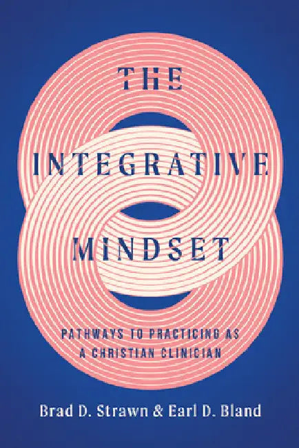 The Integrative Mindset: Pathways to Practicing as a Christian Clinician by Strawn, Brad D.