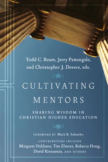 Cultivating Mentors: Sharing Wisdom in Christian Higher Education by Todd C. Ream