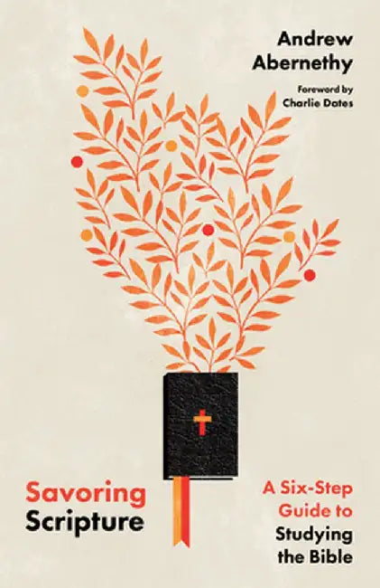 Savoring Scripture: A Six-Step Guide to Studying the Bible by Andrew Abernethy
