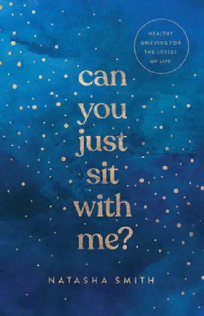 Can You Just Sit with Me?: Healthy Grieving for the Losses of Life by Natasha Smith