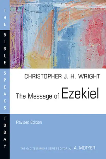 The Message of Ezekiel: A New Heart and a New Spirit by Christopher J. H. Wright