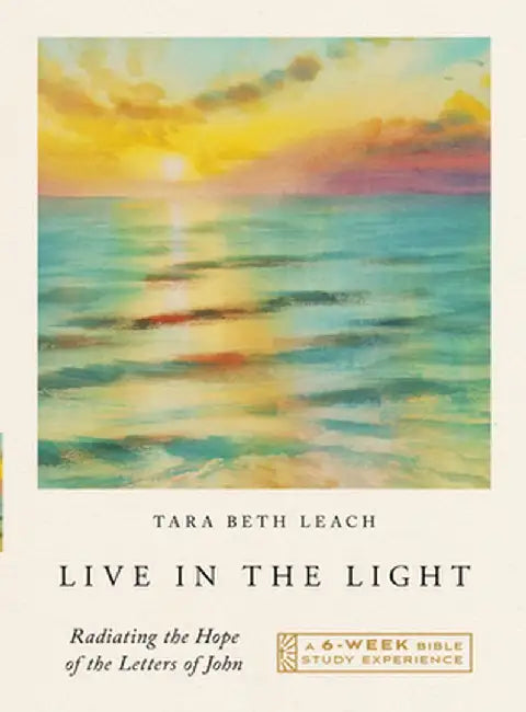 Live in the Light: Radiating the Hope of the Letters of John--A Six-Week Bible Study Experience by Tara Beth Leach
