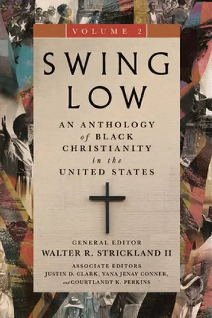 Swing Low, Volume 2: An Anthology of Black Christianity in the United States by Walter R. Strickland