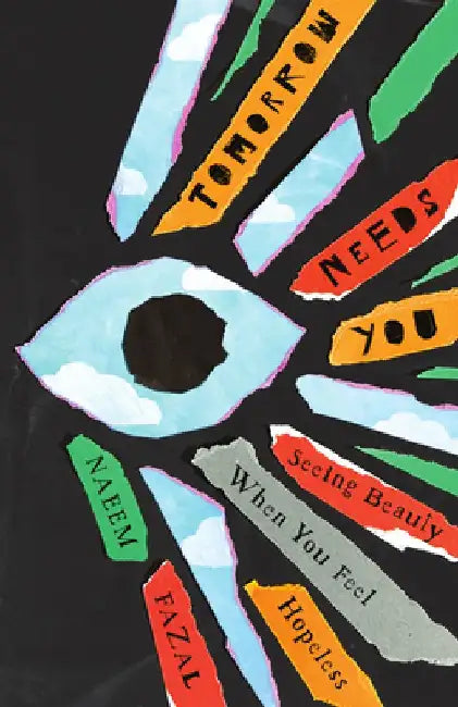 Tomorrow Needs You: Seeing Beauty When You Feel Hopeless by Naeem Fazal