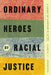 Ordinary Heroes of Racial Justice: A History of Christians in Action by Johnson, Karen J.