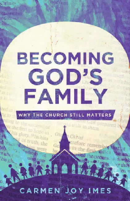 Becoming God's Family: Why the Church Still Matters by Imes, Carmen Joy