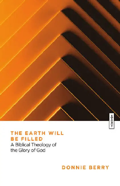 The Earth Will Be Filled: A Biblical Theology of the Glory of God by Berry, Donnie
